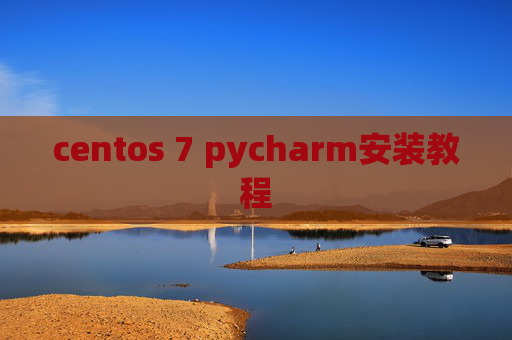 centos 7 pycharm安装教程 centos 7 pycharm安装教程
